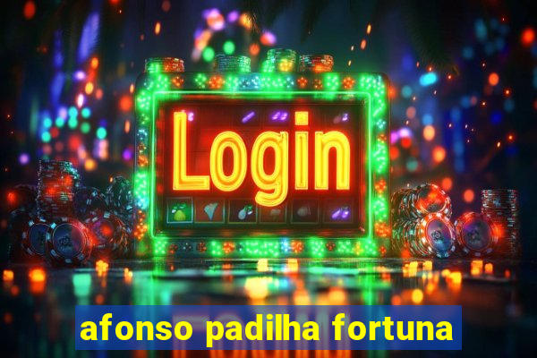 afonso padilha fortuna